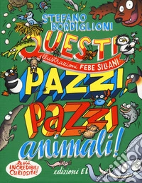 Questi pazzi, pazzi animali! Ediz. a colori libro