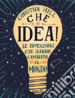 Che idea! Le invenzioni che hanno cambiato il mondo. Ediz. a colori libro