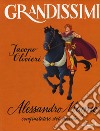 Alessandro Magno, conquistatore del mondo. Ediz. a colori libro