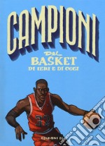 Campioni del basket di ieri e oggi. Ediz. a colori libro