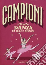 Campioni della danza di ieri e oggi. Ediz. a colori libro