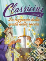 La leggenda della spada nella roccia. Classicini. Ediz. a colori libro