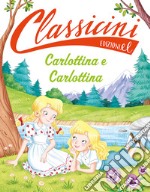 Carlottina e Carlottina. Classicini. Ediz. a colori libro