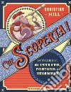 Che scoperta! Storie di intuito, fortuna e testardaggine. Ediz. a colori libro