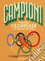 Campioni delle Olimpiadi di ieri e di oggi. Ediz. a colori libro