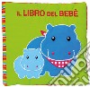 Il libro del bebè. Ippopotamo. Ediz. a colori libro