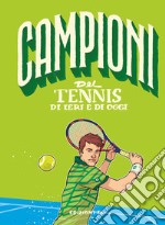 Campioni del tennis di ieri e di oggi libro