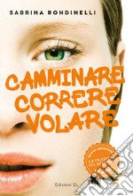 Camminare correre volare. Nuova ediz. libro