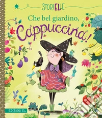 Che bel giardino, Cappuccina! Ediz. a colori libro