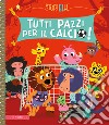 Tutti pazzi per il calcio! Ediz. a colori libro