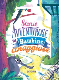 Storie avventurose di bambine coraggiose. Ediz. illustrata libro