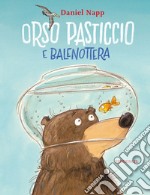 Orso Pasticcio e Balenottera. Ediz. illustrata libro