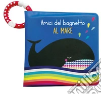 Al mare. Amici del bagnetto. Ediz. a colori libro