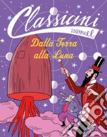 Dalla Terra alla Luna. Classicini. Ediz. illustrata libro