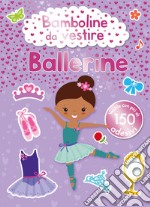 Bamboline da vestire. Ballerine. Ediz. a colori libro