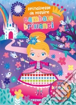 Bambole brillanti. Principesse da vestire. Ediz. a colori libro