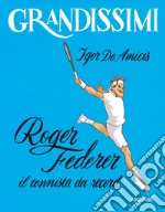 Roger Federer, il tennista dei record. Ediz. a colori libro