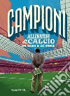 Allenatori di calcio di ieri e di oggi. Ediz. a colori libro