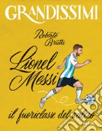 Lionel Messi, il fuoriclasse del calcio. Ediz. a colori libro