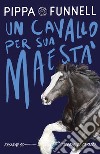 Un cavallo per Sua Maestà. Ediz. illustrata libro di Funnell Pippa