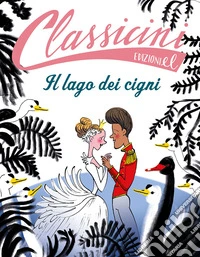 Il lago dei cigni. Classicini. Ediz. a colori