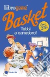 Librogame® Basket. Tutti a canestro! Ediz. illustrata libro di Tebaldi Luca