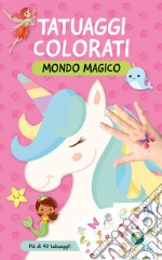 Mondo magico. Tatuaggi colorati. Ediz. a colori libro