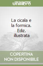 La cicala e la formica. Ediz. illustrata libro