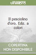 Il pesciolino d'oro. Ediz. a colori libro