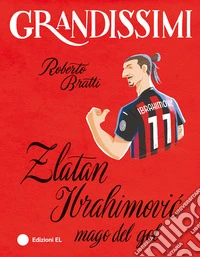 Zlatan Ibrahimovic, mago del gol. Ediz. a colori