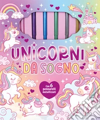 Unicorni da sogno. Ediz. illustrata. Con 6 pennarelli libro