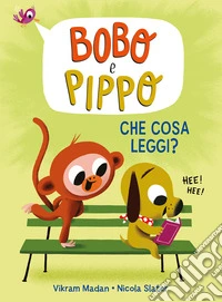 Bobo e Pippo. Che cosa leggi? Ediz. a colori libro