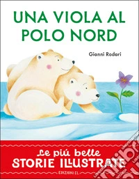 Una viola al Polo Nord. Stampatello maiuscolo. Ediz. a colori libro
