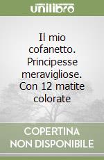 Il mio cofanetto. Principesse meravigliose. Con 12 matite colorate libro