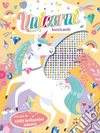 Unicorni luccicanti. Ediz. a colori. Con brillantini adesivi libro