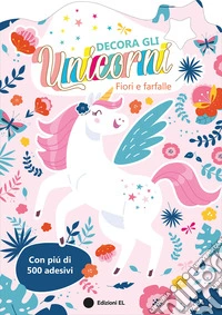 Decora gli unicorni. Fiori e farfalle. Ediz. a colori libro