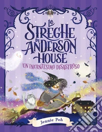 Le streghe di Anderson House. Un incantesimo disastroso. Ediz. a colori libro
