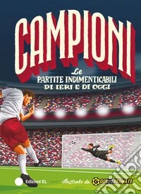Le partite indimenticabili di ieri e di oggi. Ediz. a colori libro