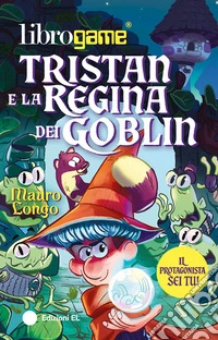Tristan e la Regina dei Goblin. Ediz. illustrata libro