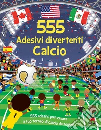 Calcio. 555 adesivi divertenti. Ediz. a colori. Con Adesivi libro