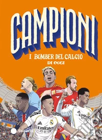 I bomber del calcio di oggi. Ediz. a colori libro