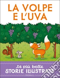 La volpe e l'uva. Stampatello maiuscolo. Ediz. a colori libro