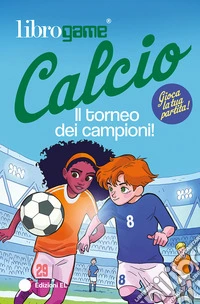 Librogame® Calcio. Il torneo dei campioni! Ediz. illustrata libro