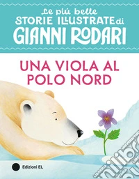 Una viola al Polo Nord. Ediz. illustrata libro
