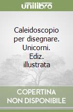 Caleidoscopio per disegnare. Unicorni. Ediz. illustrata libro