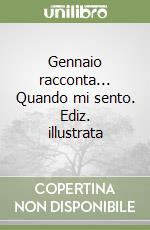 Gennaio racconta... Quando mi sento. Ediz. illustrata