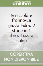 Scricciolo e frollino-La gazza ladra. 2 storie in 1 libro. Ediz. a colori libro