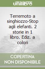 Terremoto a singhiozzo-Stop agli elefanti. 2 storie in 1 libro. Ediz. a colori libro