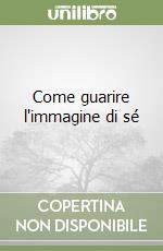 Come guarire l'immagine di sé