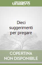 Dieci suggerimenti per pregare